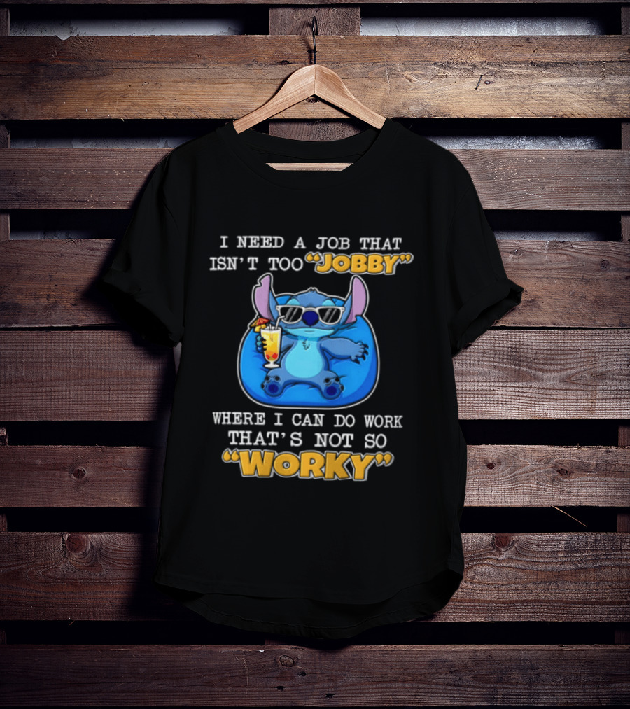 Stitch I Need A Job That Isn't Too Jobby Where I Can Do Work That's Not So Worky T-Shirt