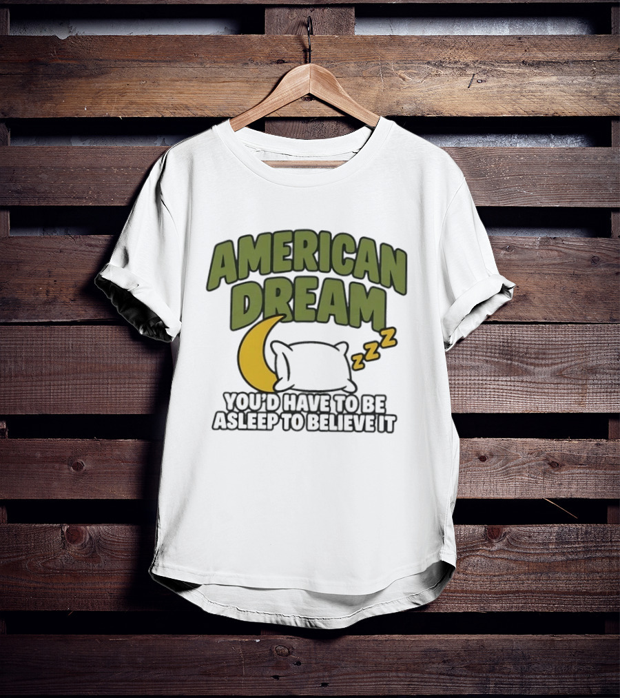 American Dream You'd Have To Be Asleep To Believe It Moon Pillow ZZZ T-Shirt