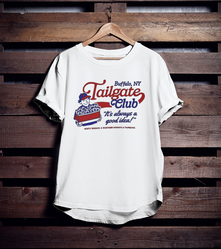 Buffalo NY Tailgate Club Always A Good Idea Mostly Sundays Sometimes Mondays Thursdays T-Shirt