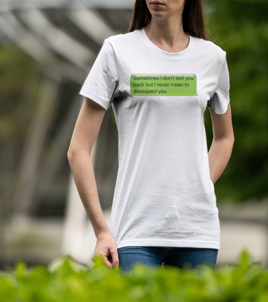 Sometimes I Don't Text You Back But I Never Mean To Disrespect You Corteiz Store Me Back T-Shirt