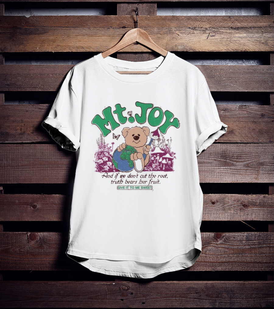 Mt. Joy Bear Holding Earth If We Don't Cut The Root Truth Bears Her Fruit Give It To Me Sweet T-Shirt