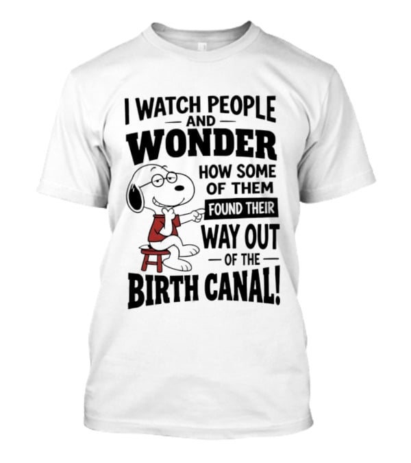 Snoopy I People And Wonder How Some Found Their Way Out Of The Birth Canal T-Shirt