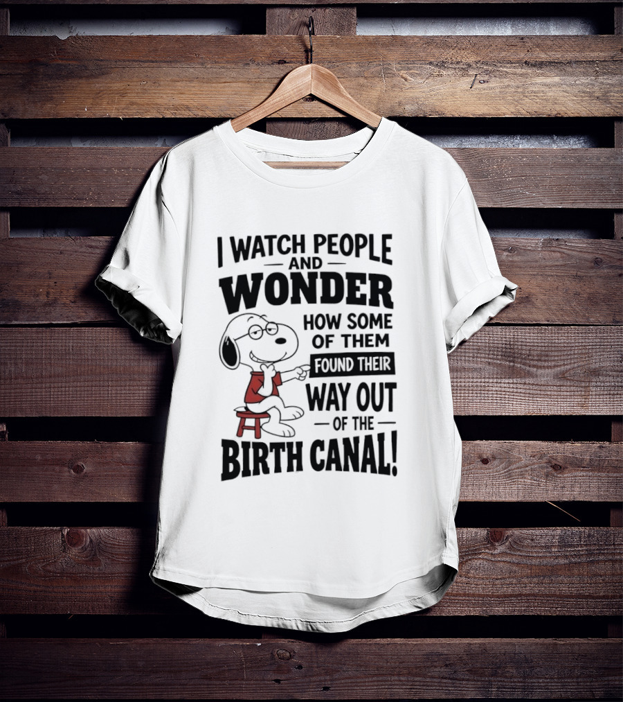 Snoopy I People And Wonder How Some Found Their Way Out Of The Birth Canal T-Shirt