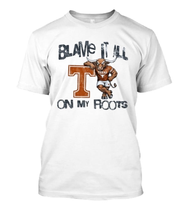 Blame It All On My Roots Texas Longhorns T T-Shirt