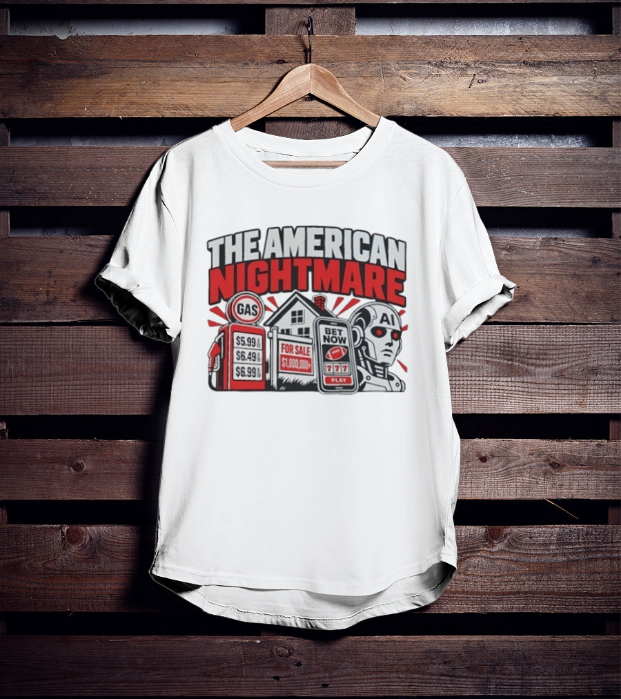 The American Nightmare Gas Prices AI Robot House For Sale Betting Economy T-Shirt