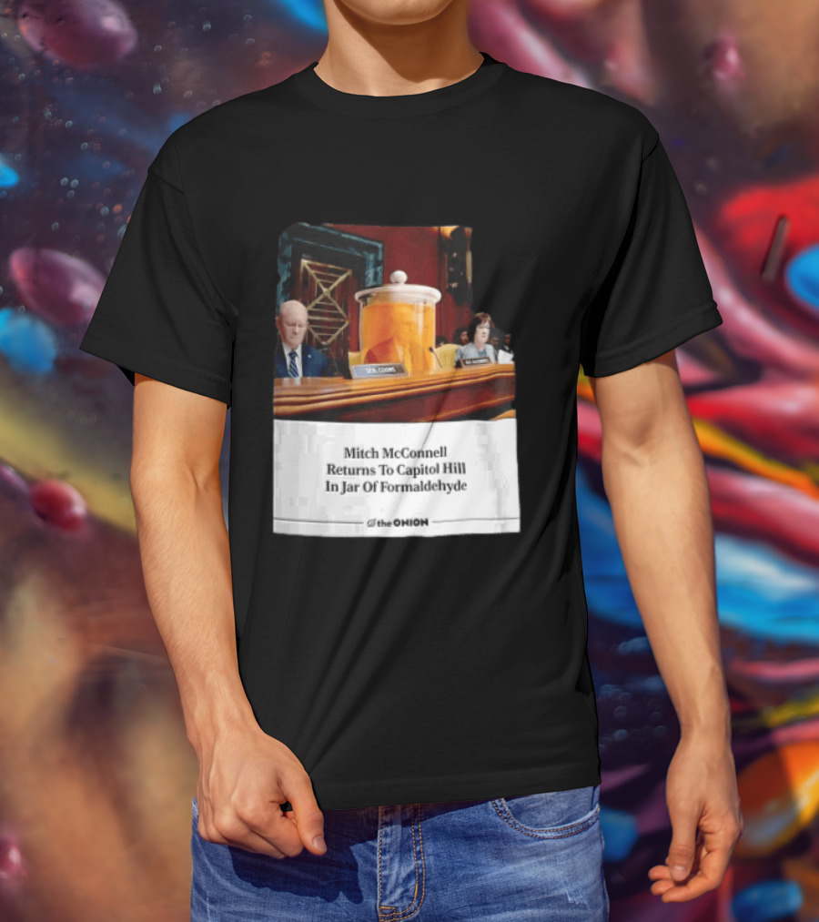The Onion Mitch McConnell Returns To Capitol Hill In Jar Of Formaldehyde T-Shirt
