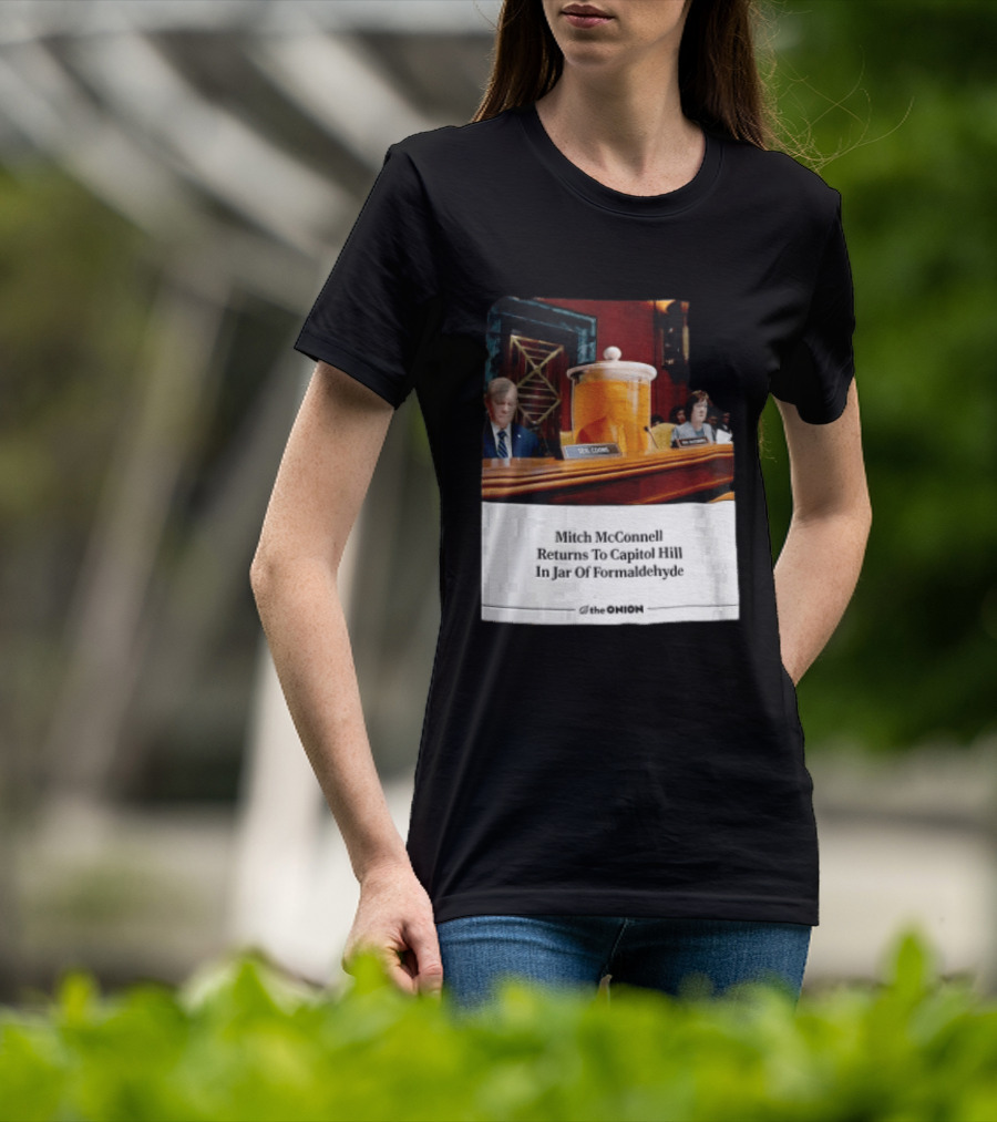The Onion Mitch McConnell Returns To Capitol Hill In Jar Of Formaldehyde T-Shirt