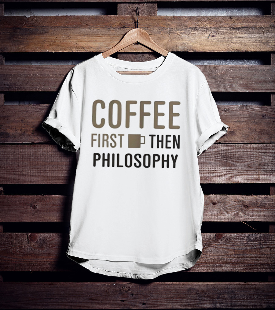 Coffee First Then Philosophy Cup T-Shirt