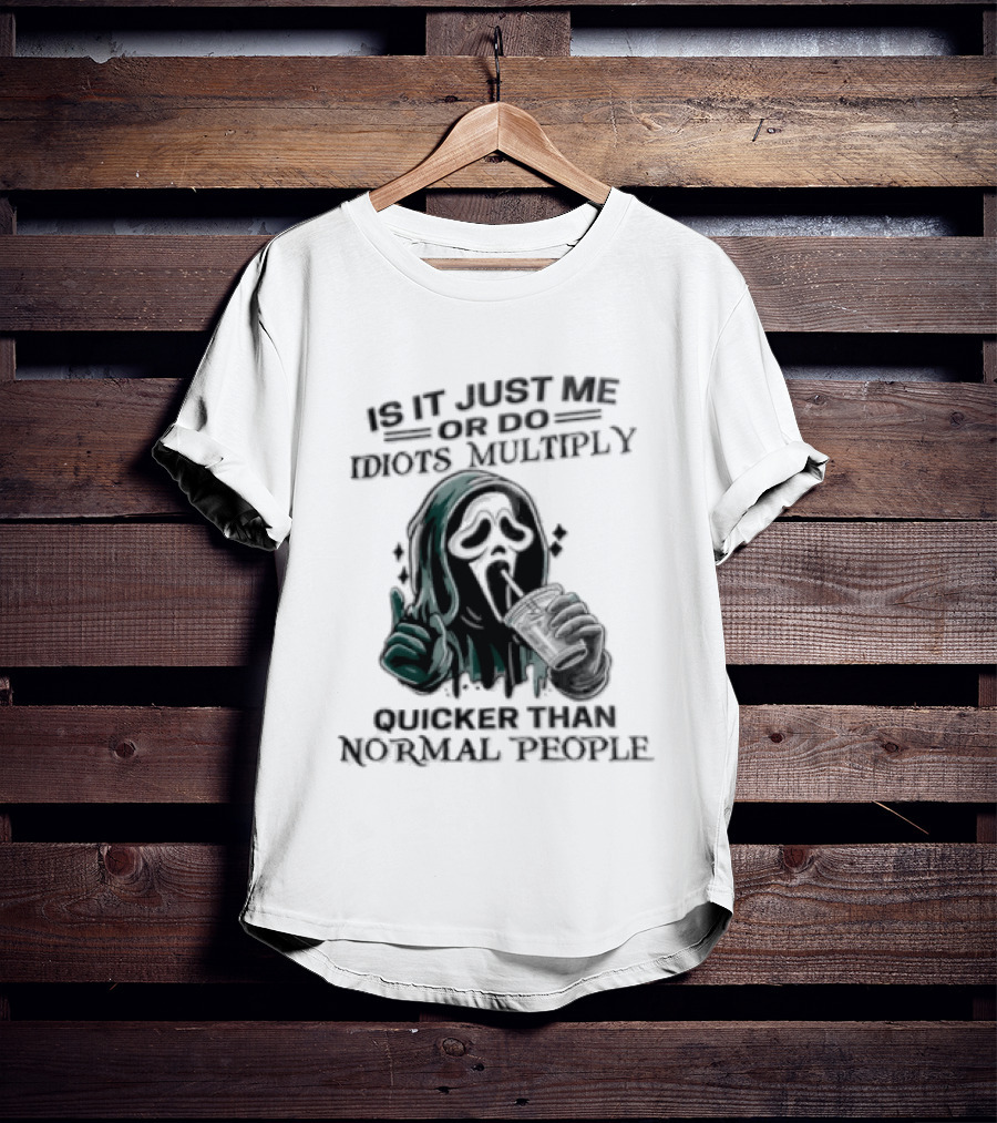 Is It Just Me Or Do Idiots Multiply Quicker Than Normal People Ghostface Mood T-Shirt