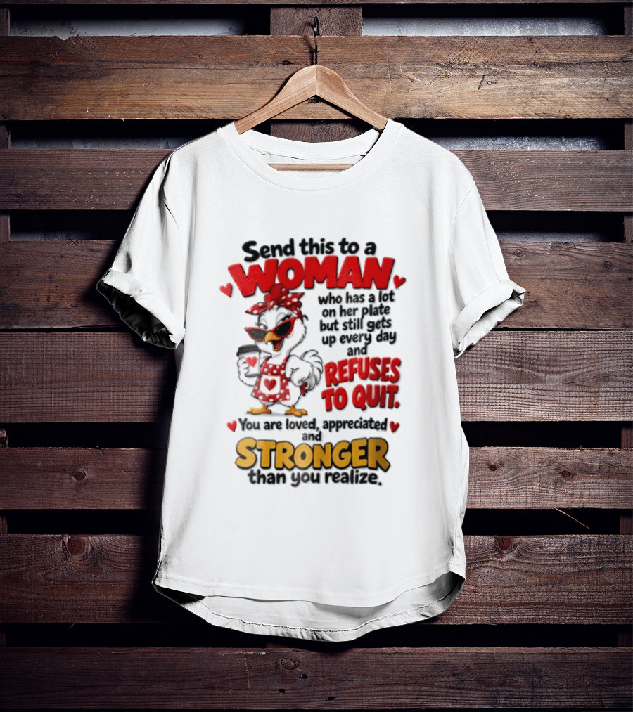 Send This To A Woman Who Has A Lot On Her Plate But Still Refuses To Quit You Are Loved Appreciated Stronger Than You Think T-Shirt