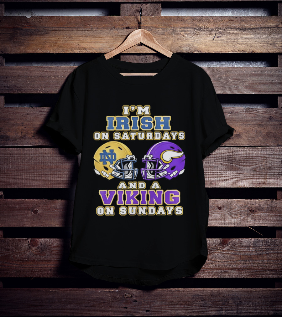 I'm Irish On Saturdays And A Viking On Sundays Notre Dame Minnesota Vikings Helmets T-Shirt