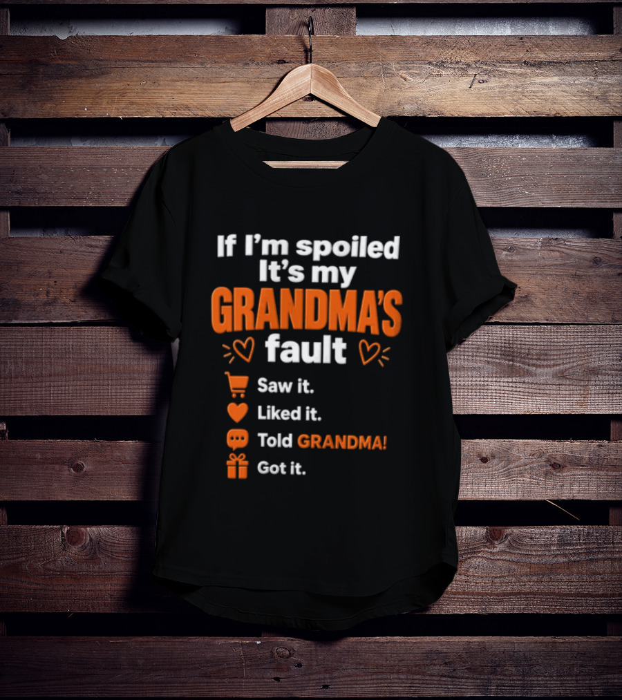 If I'm Spoiled It's My Grandma's Fault Saw It Liked It Told Grandma Got It T-Shirt