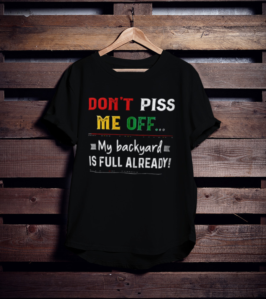 Don't Piss Me Off My Backyard Is Full Already Bold Lettering T-Shirt