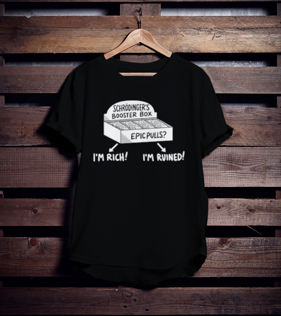 Schrödinger's Booster Box Epic Pulls I'm Rich I'm Ruined T-Shirt