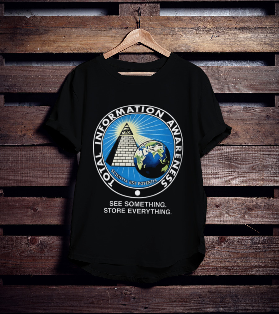 Total Information Awareness Scientia Est Potentia See Something Store Everything T-Shirt