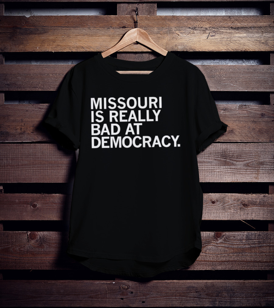 Missouri Is Really Bad At Democracy Political T-Shirt