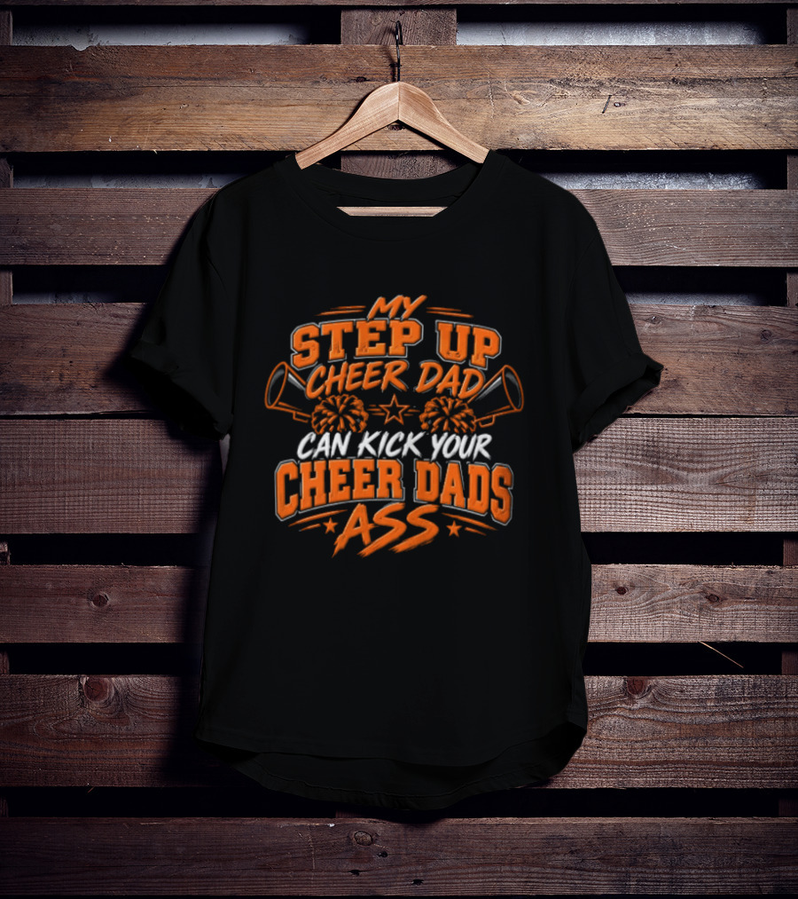 My Step Up Cheer Dad Can Kick Your Cheer Dads Ass Cheerleader Megaphone Pom Pom T-Shirt