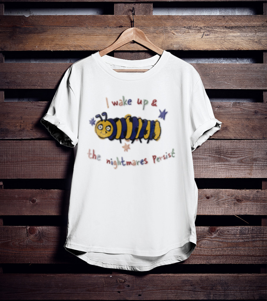 I Wake Up And The Nightmares Persist Cartoon Caterpillar T-Shirt
