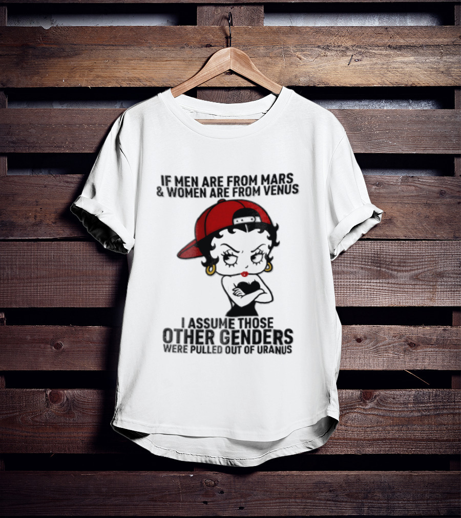 If Men Are From Mars And Women Are From Venus I Assume These Other Genders Came From Top Of Uranus T-Shirt