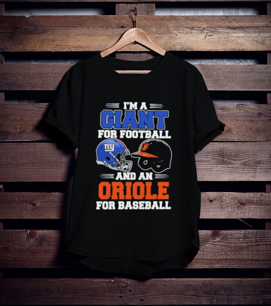 I'm A Giant For Football And An Oriole For Baseball Helmets T-Shirt