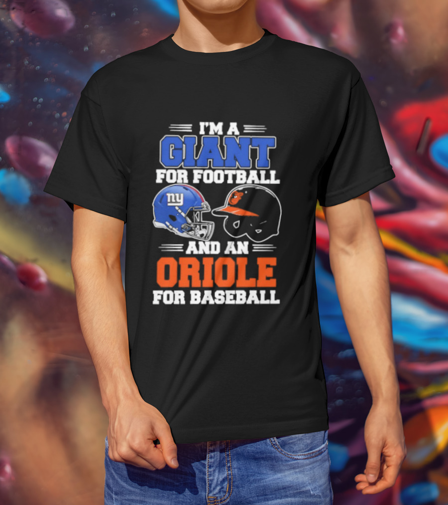 I'm A Giant For Football And An Oriole For Baseball Helmets T-Shirt