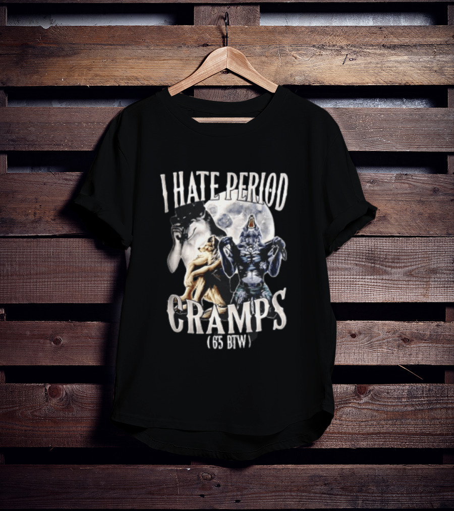 I Hate Period Cramps Three Werewolves Full Moon Howling 6 5 BTW T-Shirt