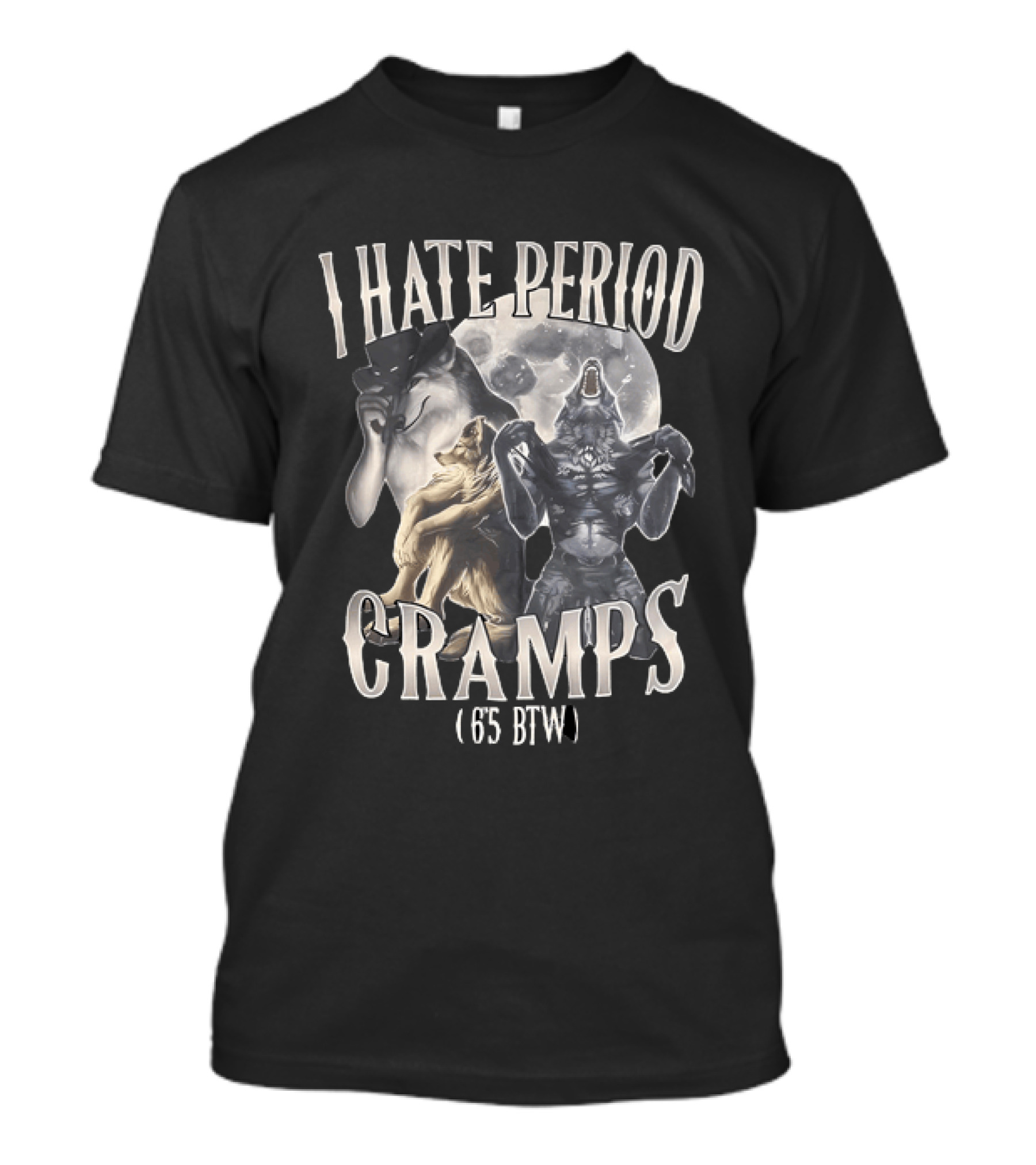 I Hate Period Cramps 6'5 BTW Werewolf Moon Phases T-Shirt