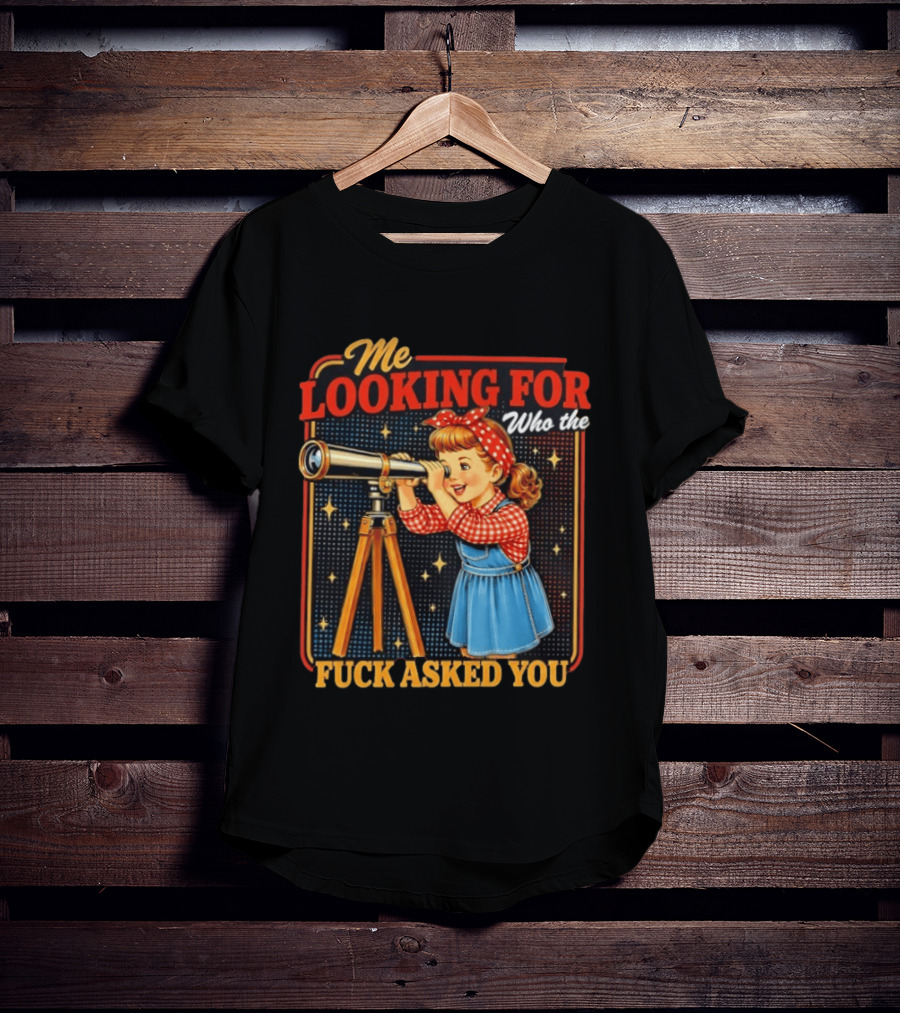 Me Looking For Who The Fuck Asked You Retro Vintage Girl Telescope T-Shirt
