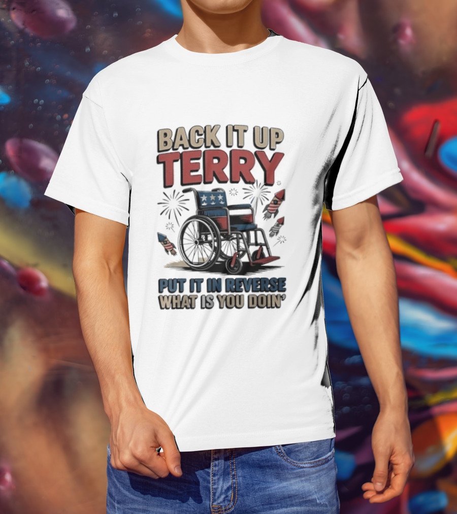 Back It Up Terry Put It In Reverse What Is You Doin Wheelchair Fireworks T-Shirt