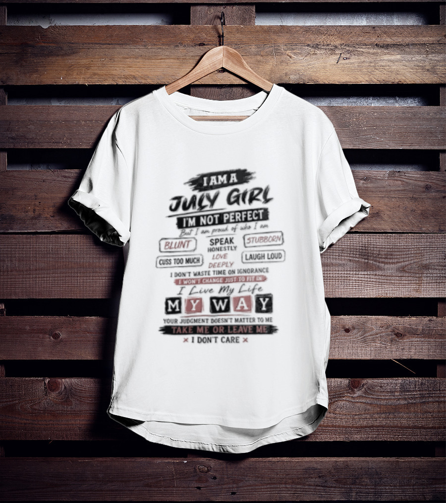 I Am A July Girl I'm Not Perfect Honest Stubborn Blunt Take Me Or Leave Me T-Shirt
