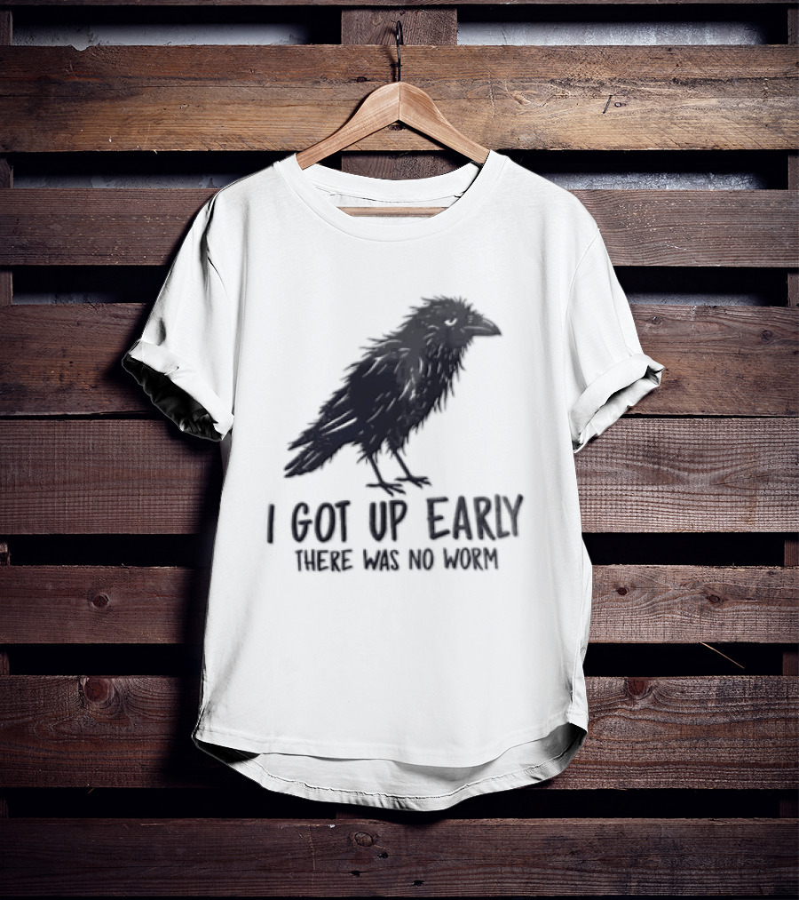 I Got Up Early There Was No Worm Raven T-Shirt