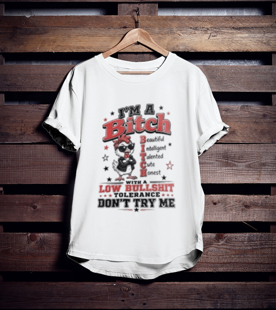I'm A Bitch Beautiful Intelligent Talented Honest Low Bullshit Tolerance Don't Try T-Shirt