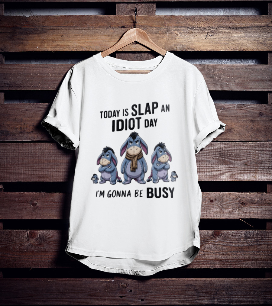 Disney Eeyore Today Is Slap An Idiot Day I'm Gonna Be Busy T-Shirt