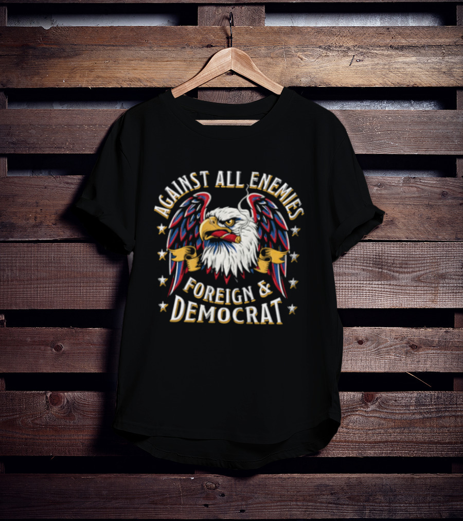 Against All Enemies Foreign And Democrat Bald Eagle Smoking Cigar Stars Patriotic T-Shirt