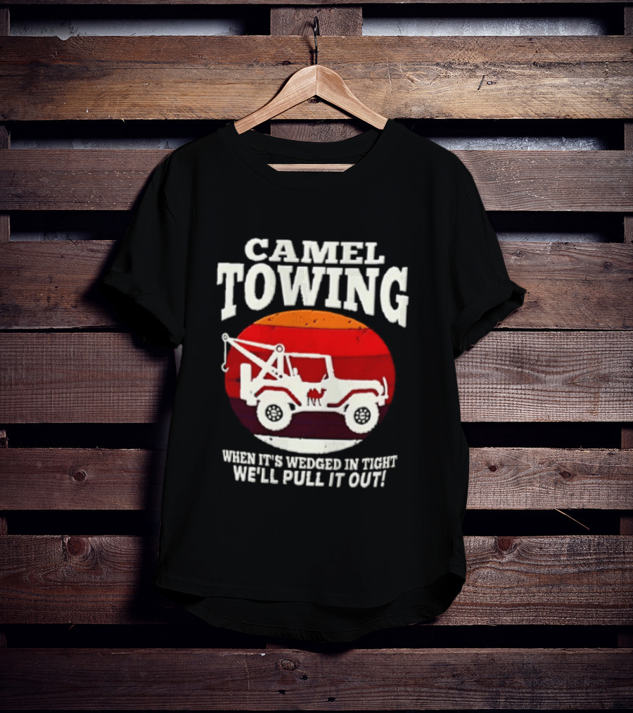 Camel Towing When It's Wedged In Tight We'll Pull It Out Jeep Tow Service T-Shirt