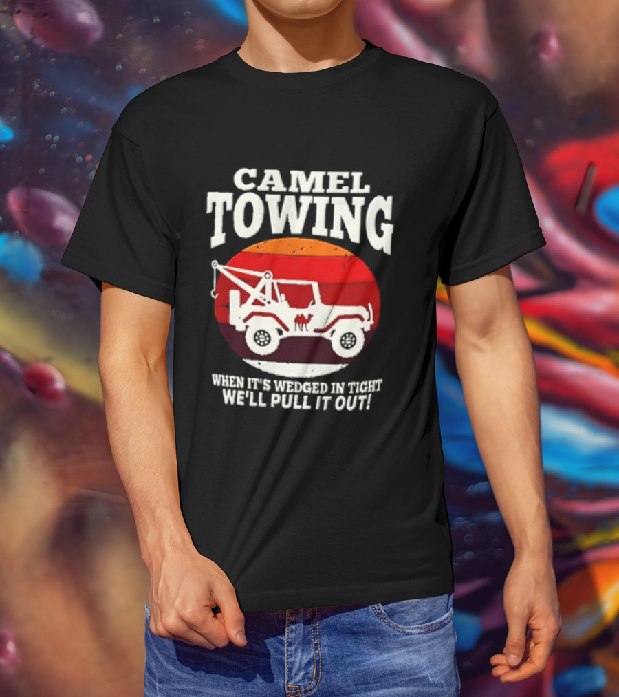 Camel Towing When It's Wedged In Tight We'll Pull It Out Jeep Tow Service T-Shirt