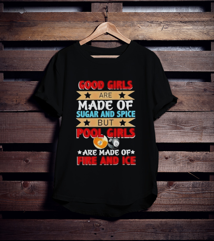 Good Girls Are Made Of Sugar And Spice But Pool Girls Are Made Of Fire And Ice T-Shirt