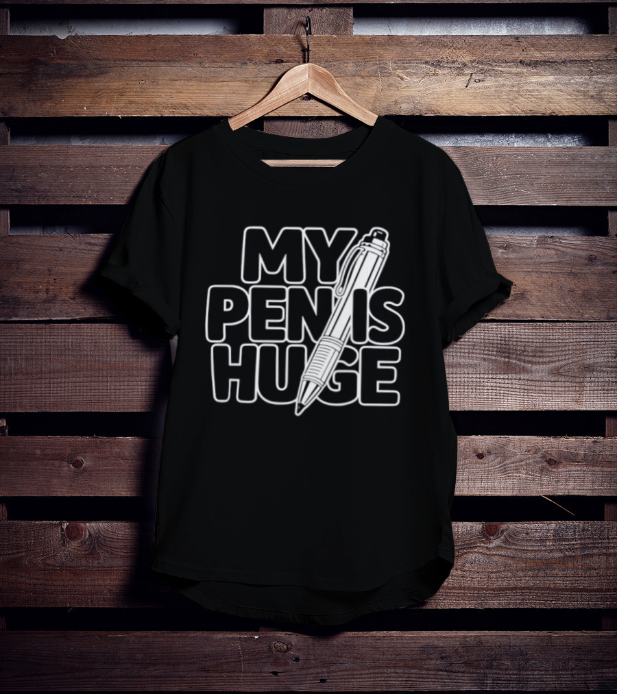 My Pen Is Huge Humor Pun Writing Joke T-Shirt