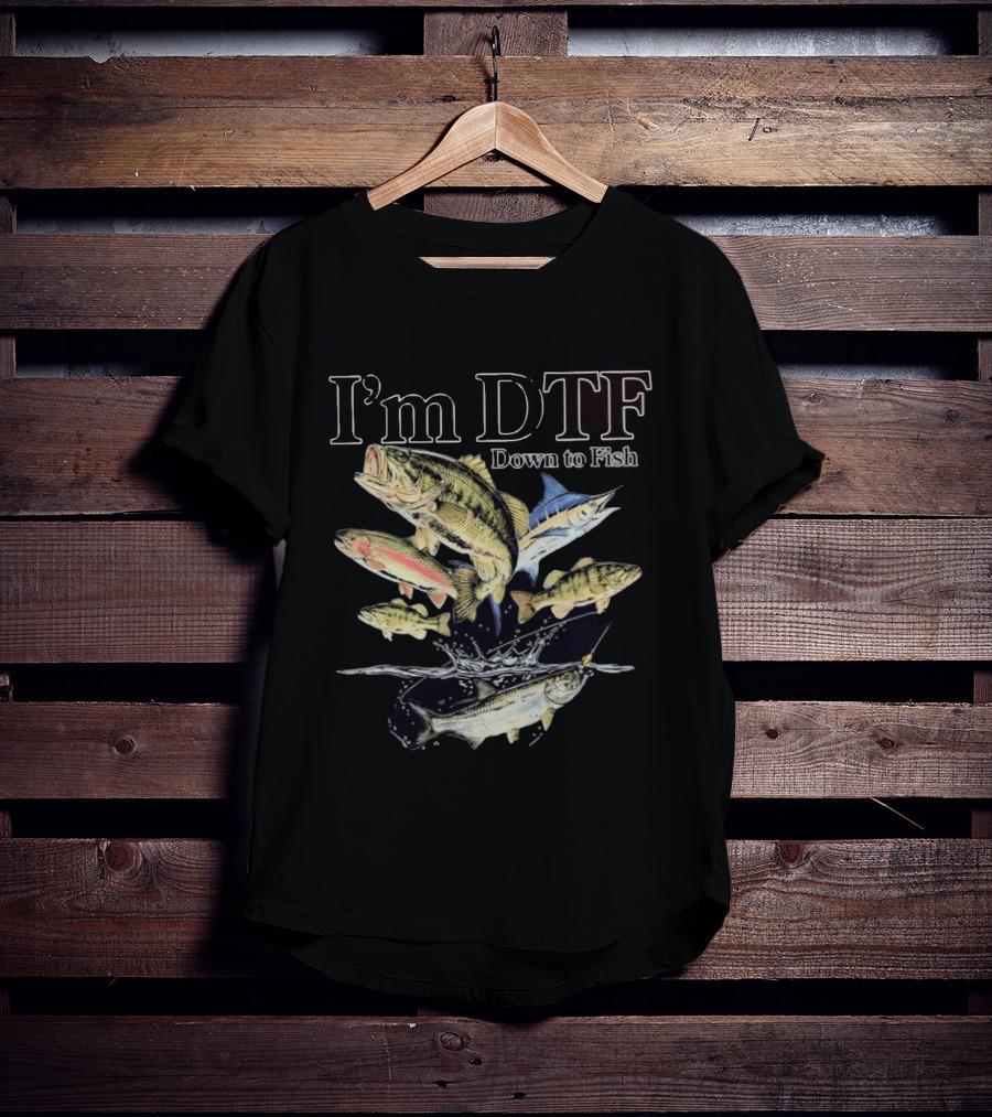 I'm DTF Down To Fish Enthusiast Catching Adventure T-Shirt