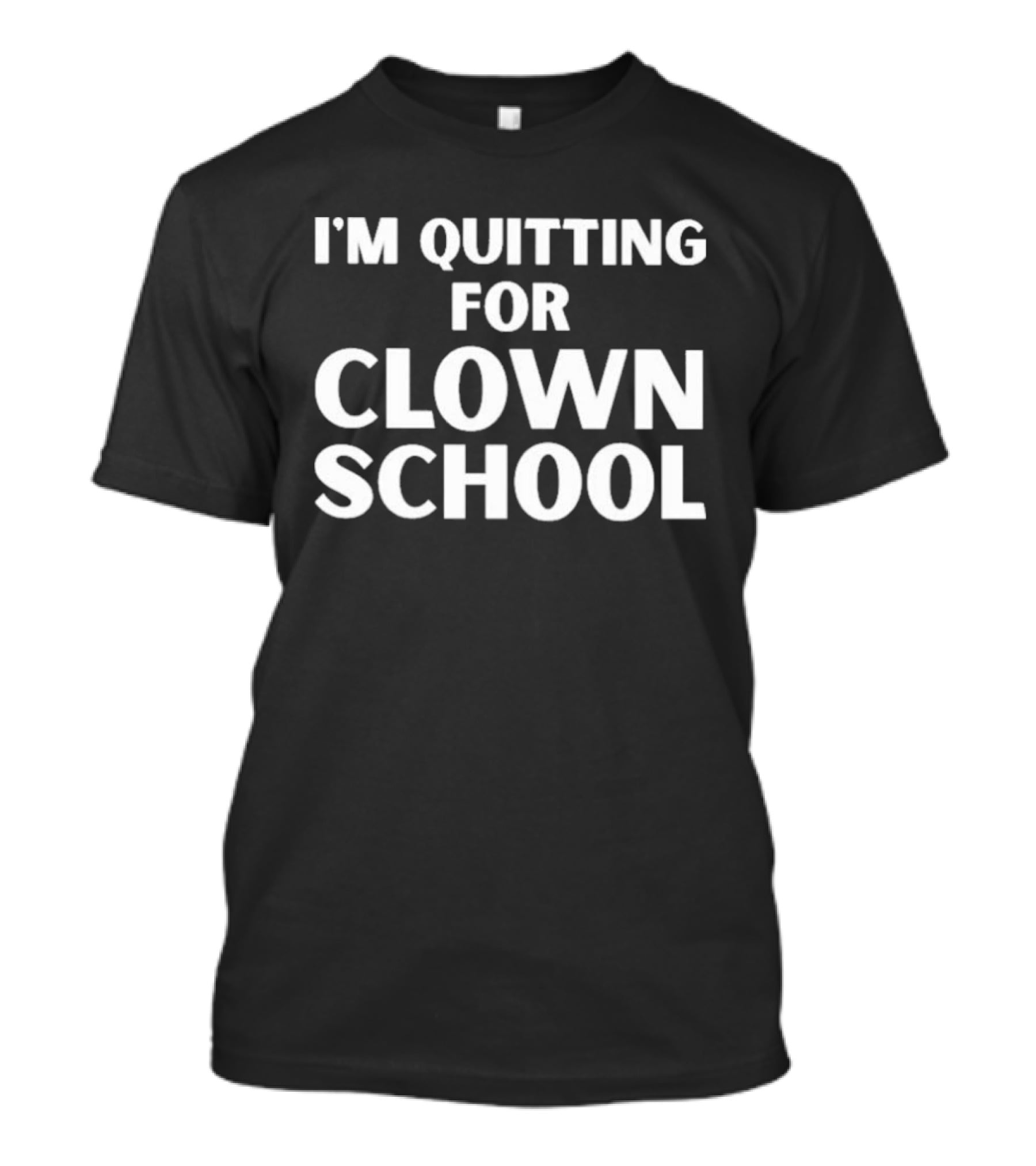 I'm Quitting For Clown School T-Shirt