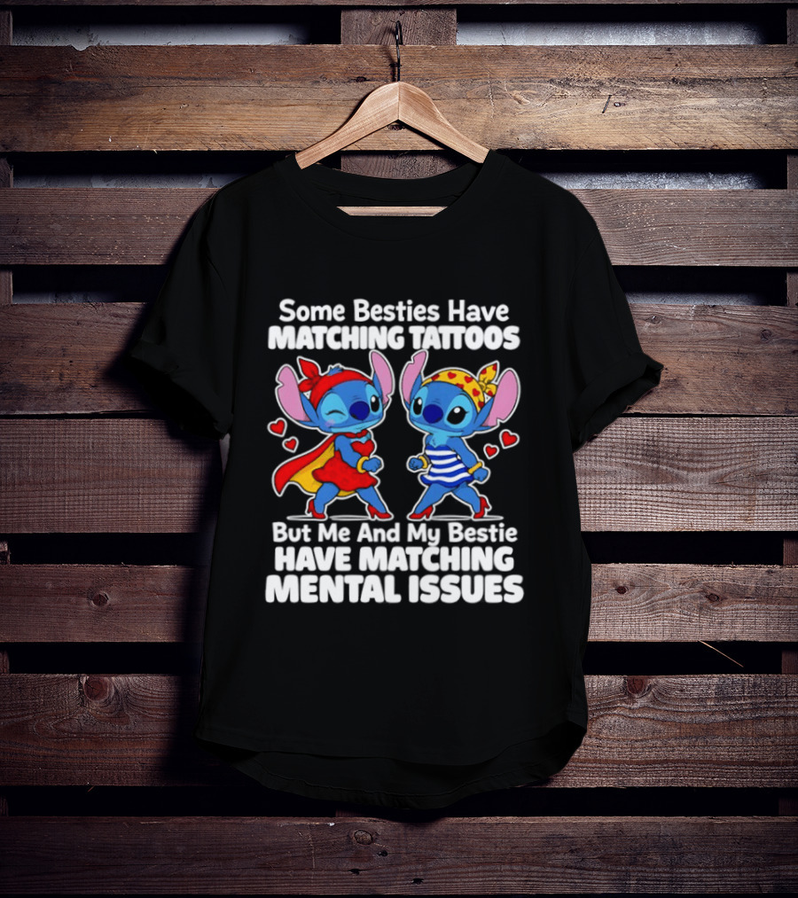 Some Besties Have Matching Tattoos But Me And My Bestie Have Matching Mental Issues T-Shirt