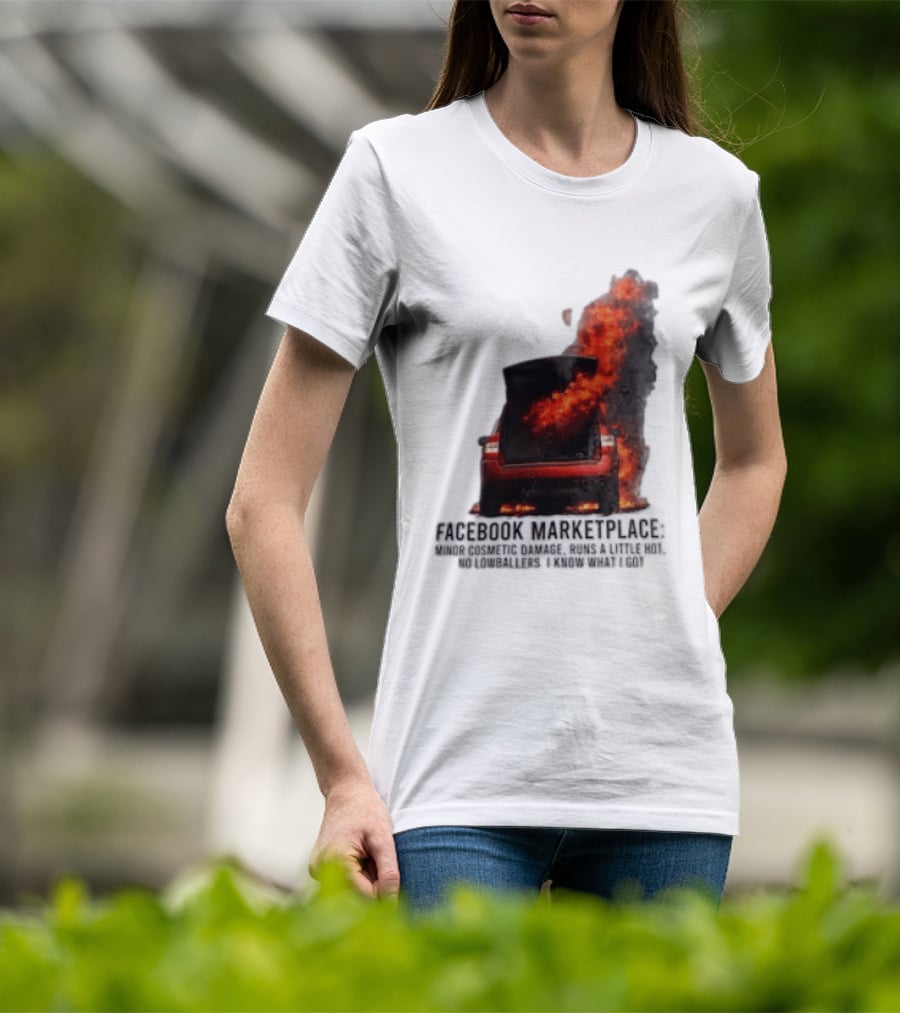 Facebook Marketplace Car Fire Minor Cosmetic Damage Runs A Little Hot No Lowballers I Know What I Got T-Shirt
