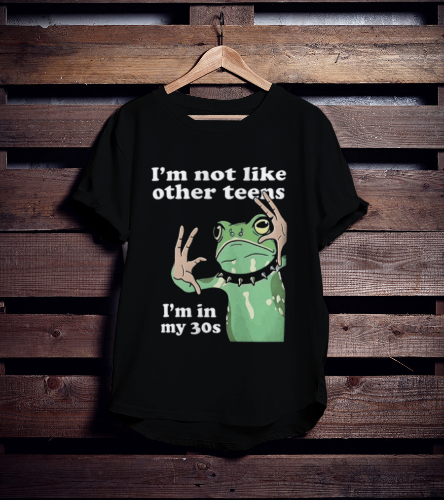 I'm Not Like Other Teens Frog I'm In My 30s T-Shirt