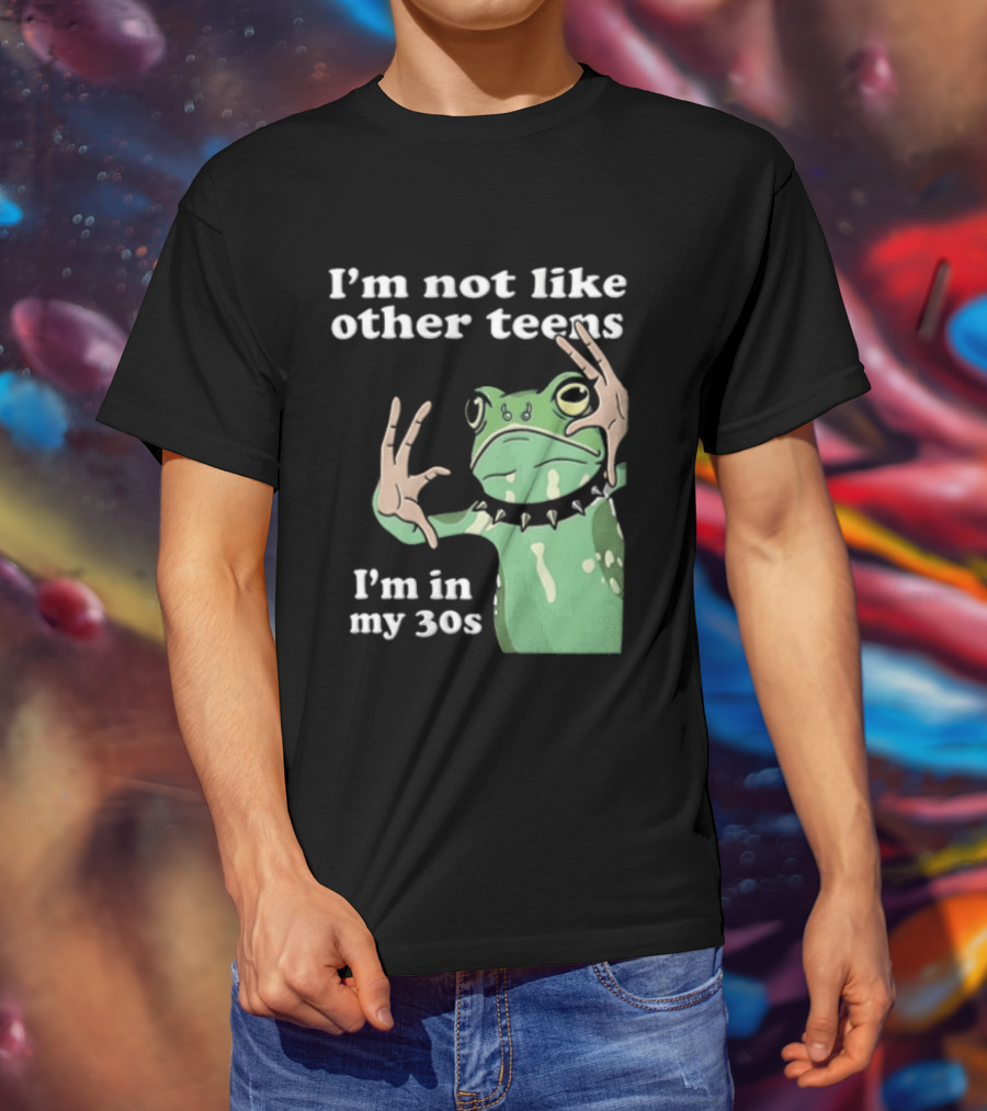 I'm Not Like Other Teens Frog I'm In My 30s T-Shirt