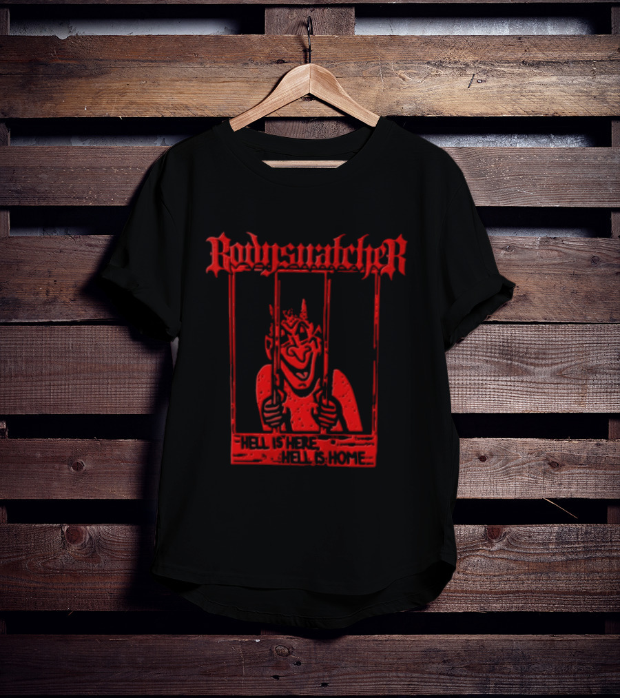 Bodies Ratcher Hell Is Here Hell Is Home T-Shirt