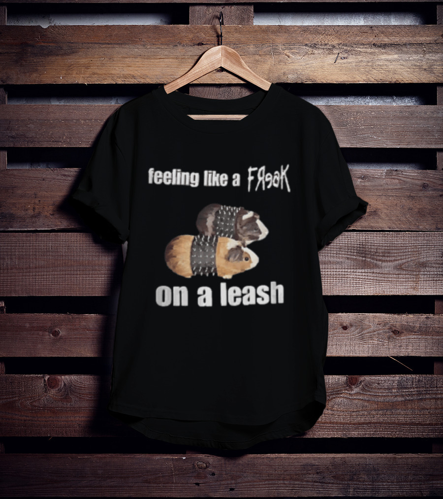 Feeling Like A Freak On A Leash Guinea Pigs T-Shirt