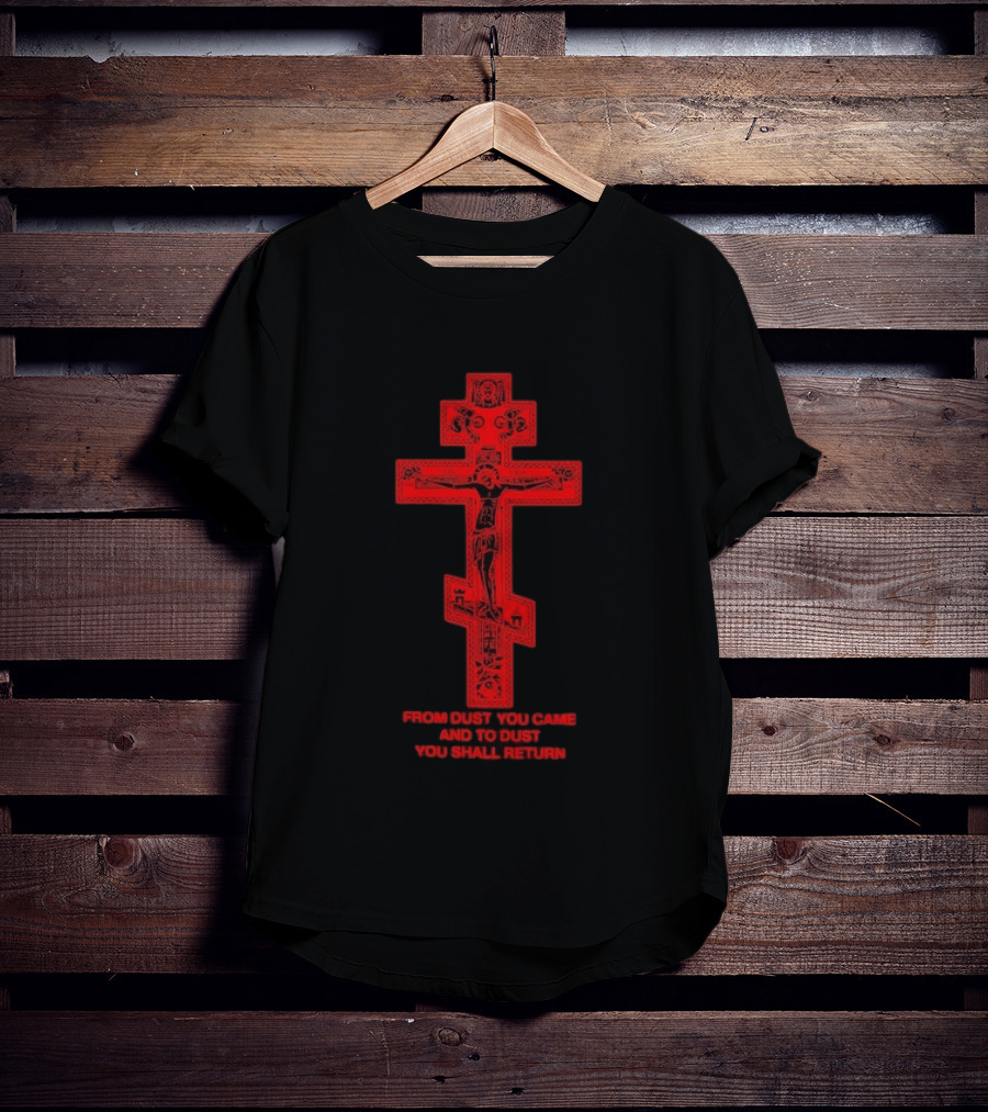 From Dust You Came And To Dust You Shall Return Cross Carry The Fire T-Shirt