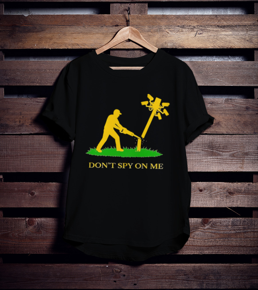 Don't Spy On Me Man Cutting Down Utility Pole With Cameras T-Shirt