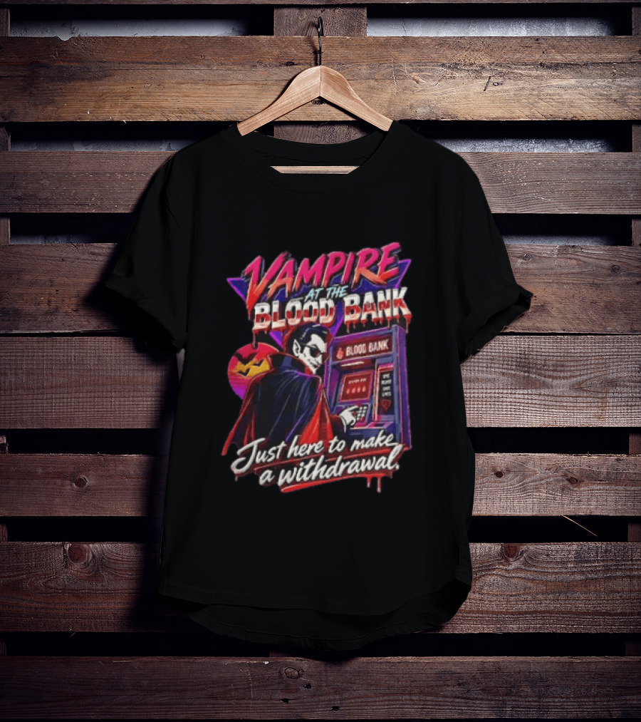 Vampire At The Blood Bank ATM Just Here To Make A Withdrawal T-Shirt