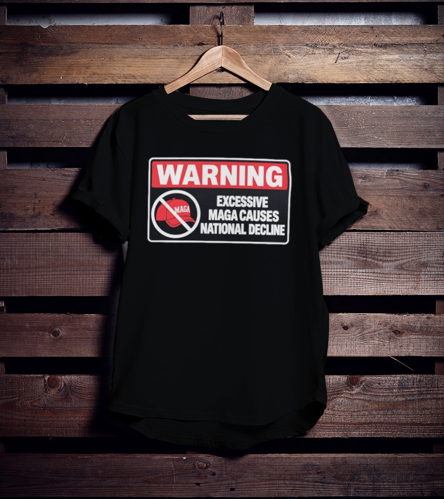 WARNING Excessive MAGA Causes National Decline T-Shirt